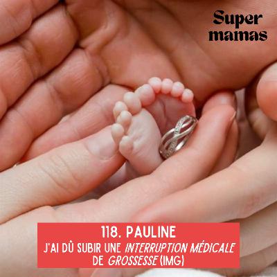 EP118. Pauline • J'ai dû subir une Interruption Médicale de Grossesse (IMG)
