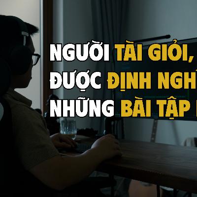 NGƯỜI TÀI GIỎI ĐƯỢC ĐỊNH NGHĨA BỞI NHỮNG BÀI TẬP KHÓ | Topu Nguyễn NGƯỜI TÀI GIỎI ĐƯỢC ĐỊNH NGHĨA BỞI NHỮNG BÀI TẬP KHÓ | Topu Nguyễn