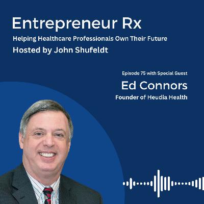 Entrepreneur Rx: Interview with Ed Connors, Founder of Heudia Health