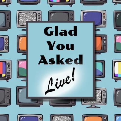 Glad You Asked- LIVE!