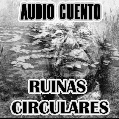 AUDIO CUENTOS "Ruinas Circulares" (Jorge Luis Borges)