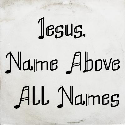 Jesus, Name Above All Names by Naida Hearn