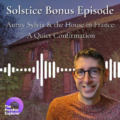 Solstice Bonus Episode - Aunty Sylvia & the House in France: A Quiet Confirmation 🔮
