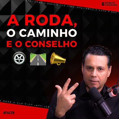 #1419: A RODA, O CAMINHO E O CONSELHO #1419: A RODA, O CAMINHO E O CONSELHO