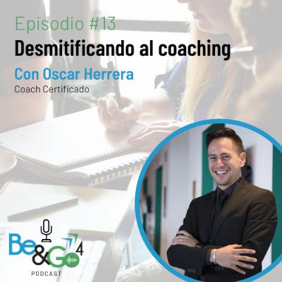 13. Desmitificando el coaching con Oscar Herrera 13. Desmitificando el coaching con Oscar Herrera