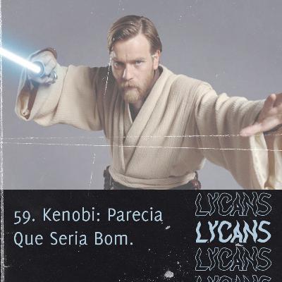 Lycans 59 - Kenobi: Parecia Que Seria Bom