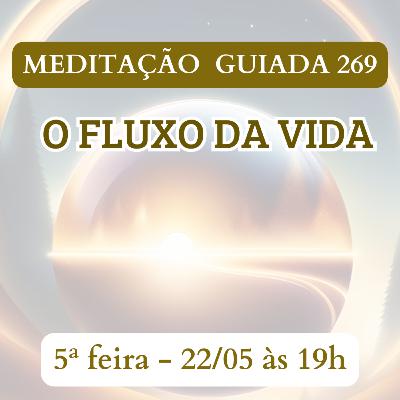 O FLUXO DA VIDA - MEDITAÇÃO GUIADA 269