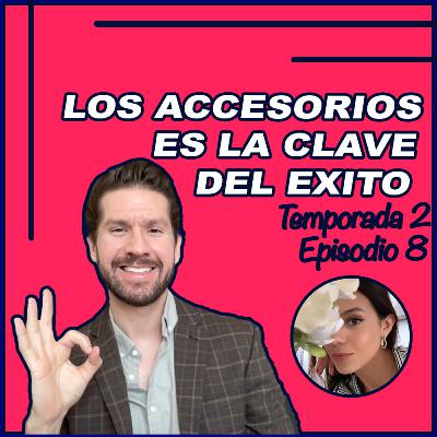 LOS ACCESORIOS ES LA CLAVE DEL EXITO (con Edna Fernanda Bojórquez) - Temporada 2 Episodio 14