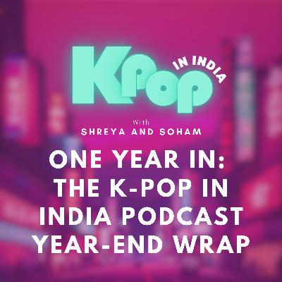 One Year In: The K-Pop in India Podcast Year-End Wrap One Year In: The K-Pop in India Podcast Year-End Wrap