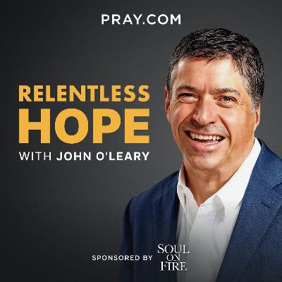 Relentless Hope with John O'Leary Part 3