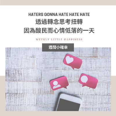 【好好生活】#7 Haters gonna hate hate hate : 透過轉念思考扭轉因為酸民而心情低落的一天 【好好生活】#7 Haters gonna hate hate hate : 透過轉念思考扭轉因為酸民而心情低落的一天