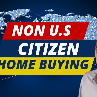 Episode 6: Home Loans for Non US Citizens