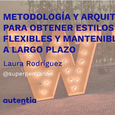 Metodología y arquitectura CSS para obtener estilos ordenados, flexibles y mantenibles a largo plazo - Laura Rodríguez Metodología y arquitectura CSS para obtener estilos ordenados, flexibles y mantenibles a largo plazo - Laura Rodríguez