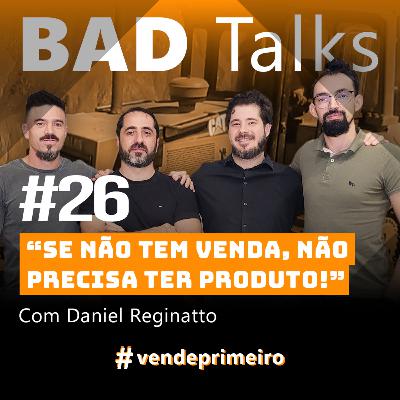 BadTalks #26 - Se não tem venda, não precisa ter produto! BadTalks #26 - Se não tem venda, não precisa ter produto!