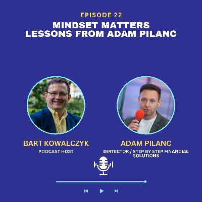 Ep 22: Mindset Matters - Lessons from Adam Pilanc Ep 22: Mindset Matters - Lessons from Adam Pilanc