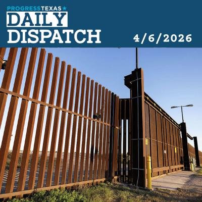 Daily Dispatch 4/6/26: Thousands Protest Big Bend Border Wall Threat, And More