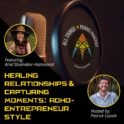 Episode 213: Healing Relationships and Capturing Moments: ADHD-Entrepreneur Style [featuring Ariel Shumaker-Hammond]