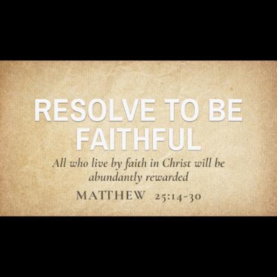 Resolve to be Faithful (Matthew 25:14-30)
