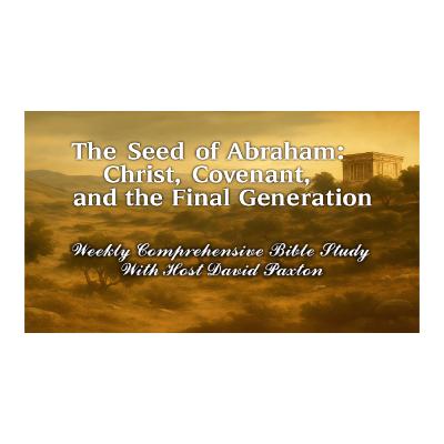 The Seed of Abraham: Christ, Covenant, and the Final Generation