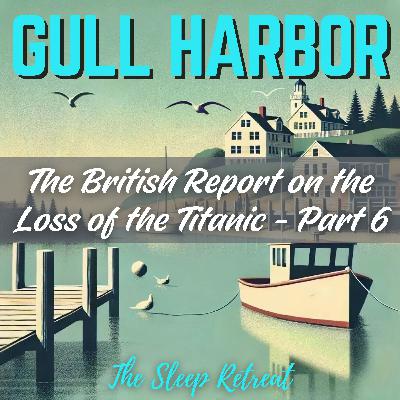 Gull Harbor: The British Report on the Loss of the Titanic (Part 6) – Ocean Breeze Calm & Soothing Sleep Story Gull Harbor: The British Report on the Loss of the Titanic (Part 6) – Ocean Breeze Calm & Soothing Sleep Story