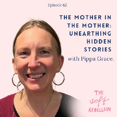 The mother in the mother: Unearthing Hidden Stories with Pippa Grace The mother in the mother: Unearthing Hidden Stories with Pippa Grace