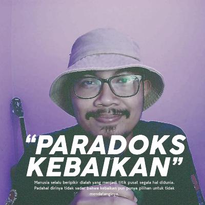 Eps 8 - Paradoks Kebaikan