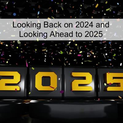 Looking Back on 2024 and Ahead to 2025 (Ep 94)