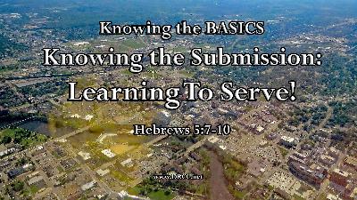 Knowing the BASICS – Knowing the Submission: Learning To SERVE! (Sermon Audio)