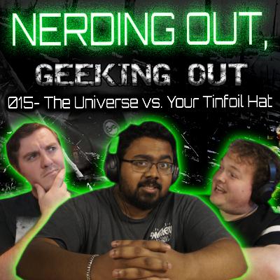 015 - The Universe vs. Your Tinfoil Hat - Nerding Out, Geeking Out - Conspiracy Podcast