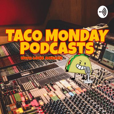 🌮TACO MONDAY🌮: RAMBLIN' TIME with Lone Angler #25 "I'M NOT A FREAKIN' WEEB!!!"