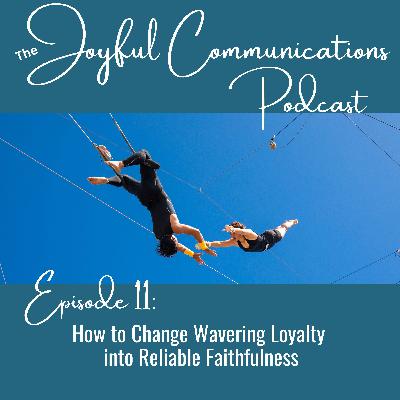 Season 1, Episode 11: How to Change Wavering Loyalty into Reliable Faithfulness Season 1, Episode 11: How to Change Wavering Loyalty into Reliable Faithfulness