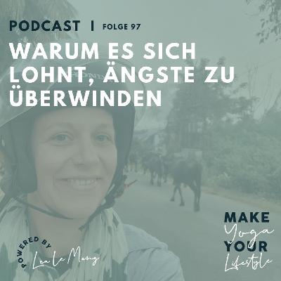 97 - Warum es sich lohnt, Ängste zu überwinden 97 - Warum es sich lohnt, Ängste zu überwinden