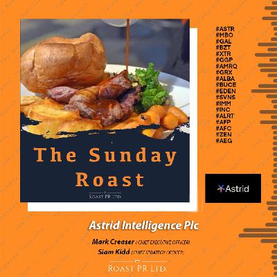 S11 Ep33: Sunday Roast featuring Siam Kidd and Mark Creaser from Astrid Intelligence (AQSE:ASTR) #ASTR #MBO #GAL #BZT #XTR #GGP #AMRQ #GRX #ALBA #BUCE #EDEN #SVNS #IMM #INC #ALRT #AFP #AFC #ZEN #AEG