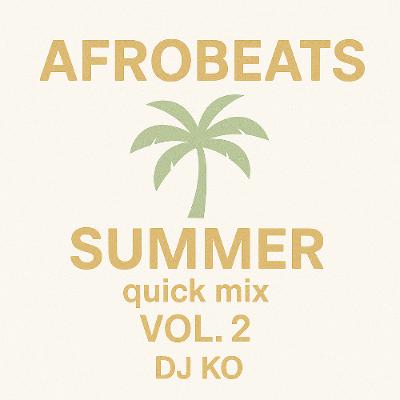 Afrobeats SUMMER Quick vol 2 Mix by DJ KO Afrobeats SUMMER Quick vol 2 Mix by DJ KO