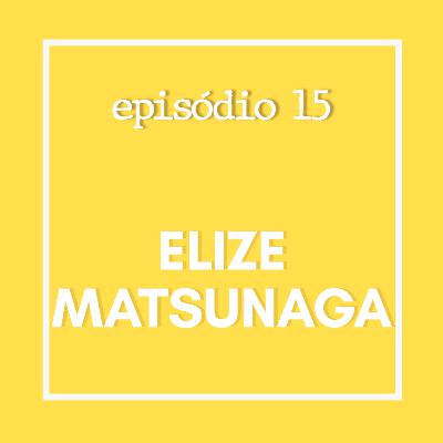 #15 - Elize Matsunaga (Caso Yoki)