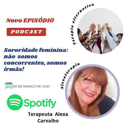 Sororidade feminina: não somos concorrentes, somos irmãs!