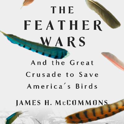 116: The Feather Wars: And the Great Crusade to Save America’s Birds