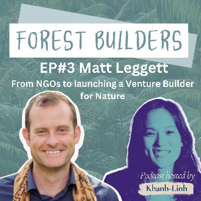 Matt Leggett - From NGOs to building South East Asia's top of mind Nature Venture Builder