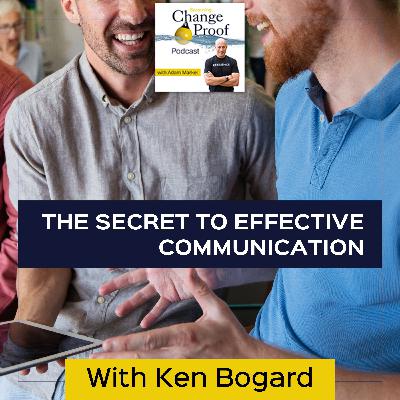 The Secret To Effective Communication With Ken Bogard