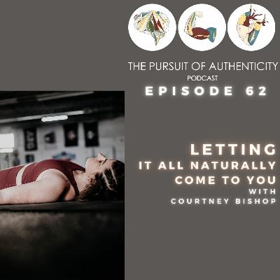 Episode 62: Letting It All Naturally Come To You with Courtney Bishop