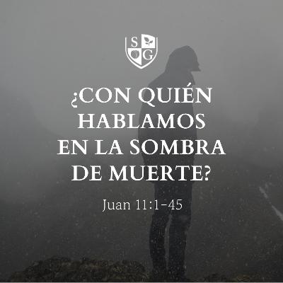 "¿Con quién hablamos en la sombra de muerte? Juan 11:1-45 | Hno. Brian Mcobb