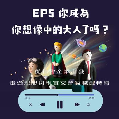 S1EP5 你成為你想像中的大人了嗎?|從社會企業出發,走過理想與現實交會的職涯轉彎 S1EP5 你成為你想像中的大人了嗎?|從社會企業出發,走過理想與現實交會的職涯轉彎