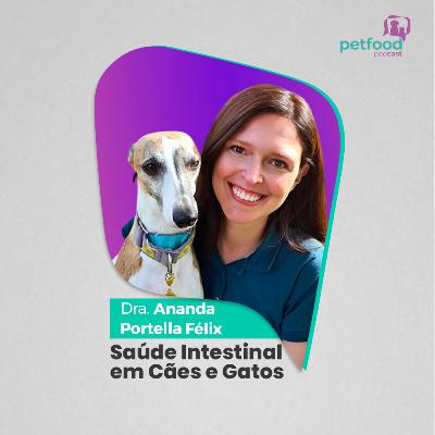 SAÚDE INTESTINAL EM CÃES E GATOS - Dra. Ananda Portella Felix | Ep. 46 SAÚDE INTESTINAL EM CÃES E GATOS - Dra. Ananda Portella Felix | Ep. 46