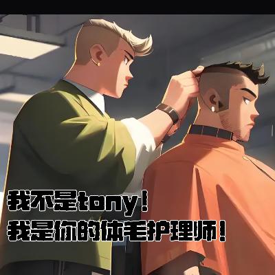 第壹玖零期 我不是Tony！我是你的体毛护理师！