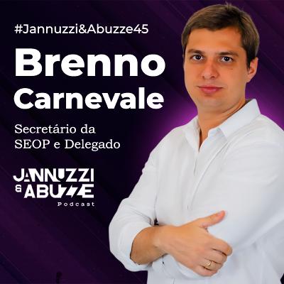 BRENNO CARNEVALE | Secretário da SEOP e Delegado #JannuzziEAbuzze45