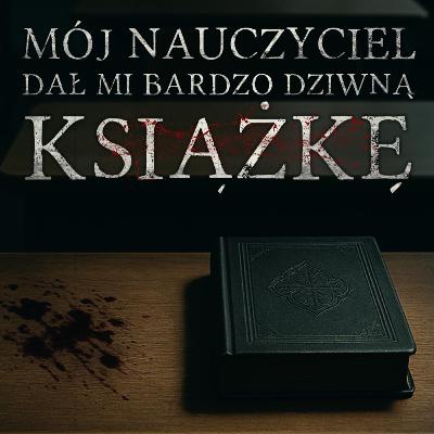 Mój nauczyciel dał mi bardzo dziwną książkę - CreepyPasta Mój nauczyciel dał mi bardzo dziwną książkę - CreepyPasta