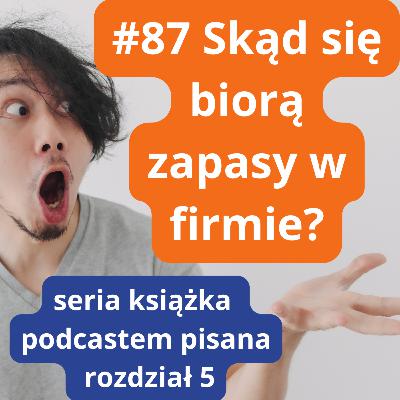#87 Seria Książka o zarządzaniu zapasami 05 Skąd się biorą zapasy w firmie? #87 Seria Książka o zarządzaniu zapasami 05 Skąd się biorą zapasy w firmie?