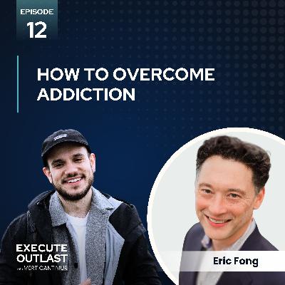 How To Overcome Addiction with Eric Fong