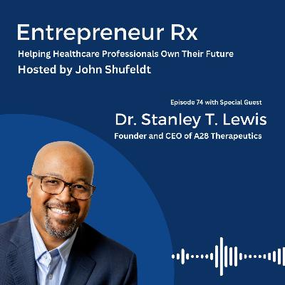 Entrepreneur Rx: Interview with Stanley T Lewis, MD, MPH, Founder and CEO of A28 Therapeutics