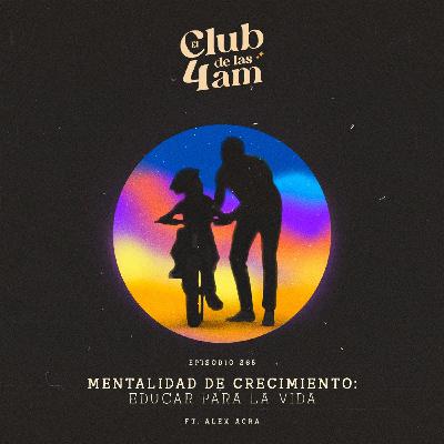 265. Mentalidad de crecimiento: educar para la vida [ft. Alex Acra]